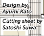 Design by Ayumi Kato / Cutting sheet by Satoshi Suwa